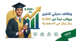 وظائف حديثي التخرج برواتب تبدأ من 8,000 ريال في السعودية